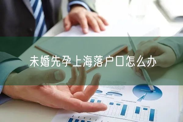 未婚先孕上海落户口怎么办