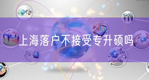 上海落户不接受专升硕吗