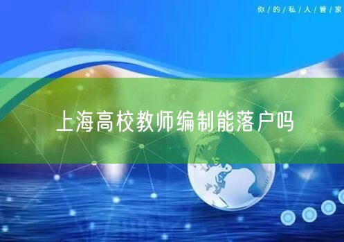 上海高校教师编制能落户吗