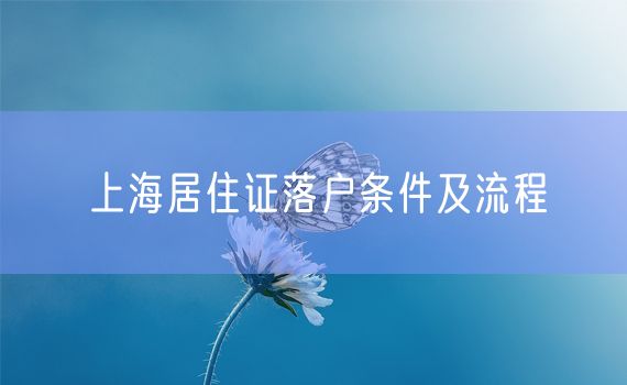 上海居住证落户条件及流程