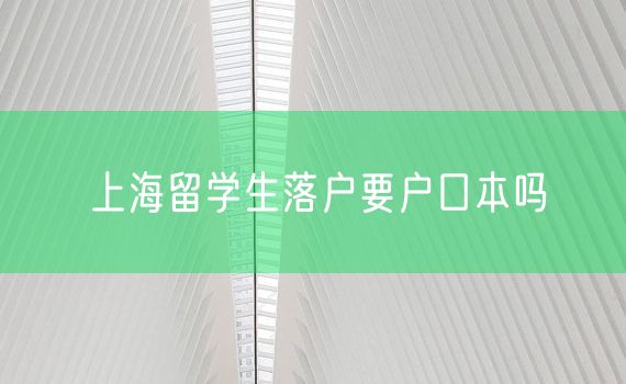 上海留学生落户要户口本吗