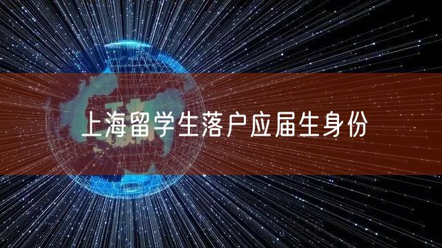 上海留学生落户应届生身份