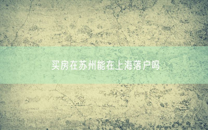 买房在苏州能在上海落户吗