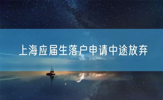 上海应届生落户申请中途放弃