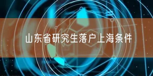 山东省研究生落户上海条件