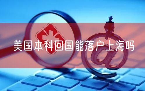 美国本科回国能落户上海吗