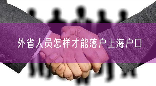 外省人员怎样才能落户上海户口