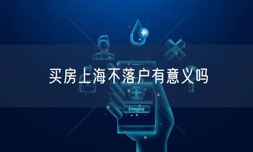 买房上海不落户有意义吗