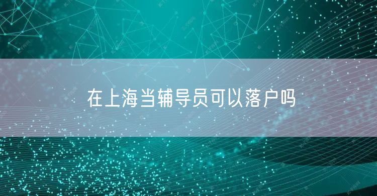 在上海当辅导员可以落户吗