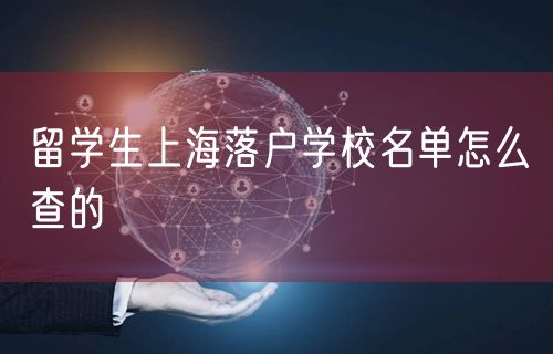 留学生上海落户学校名单怎么查的