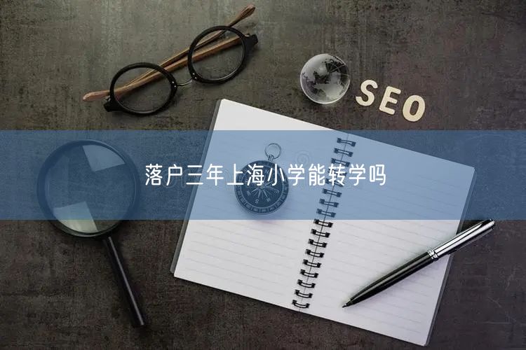 落户三年上海小学能转学吗