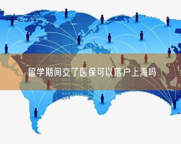 留学期间交了医保可以落户上海吗