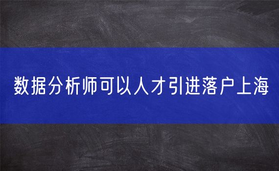 数据分析师可以人才引进落户上海
