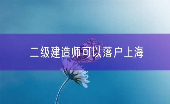 二级建造师可以落户上海