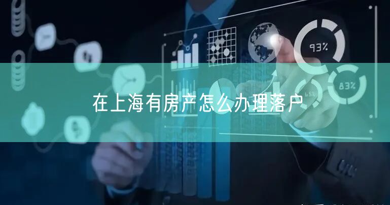 在上海有房产怎么办理落户