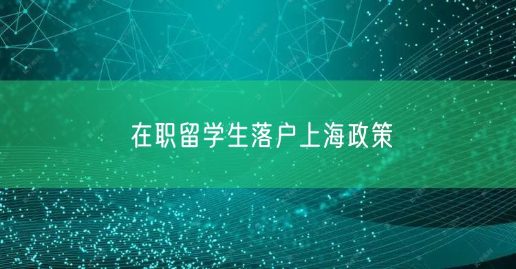 在职留学生落户上海政策