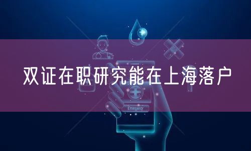 双证在职研究能在上海落户