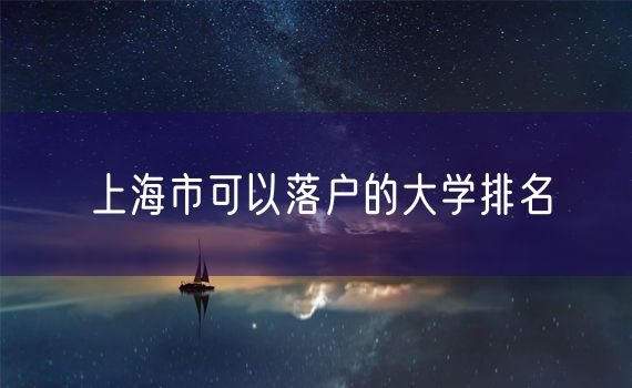 上海市可以落户的大学排名