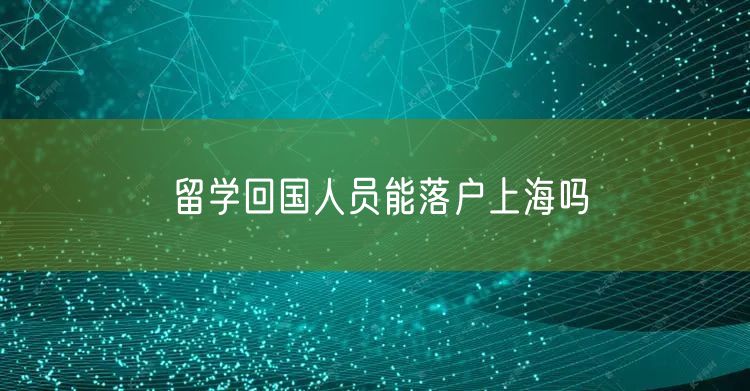 留学回国人员能落户上海吗