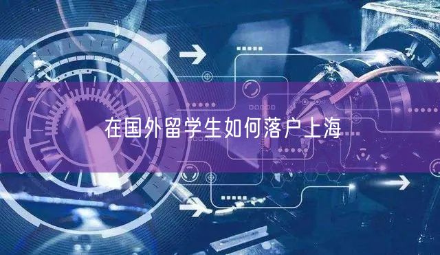 在国外留学生如何落户上海