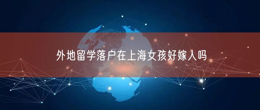 外地留学落户在上海女孩好嫁人吗