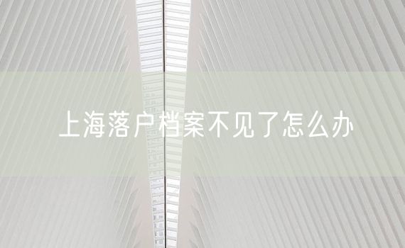 上海落户档案不见了怎么办