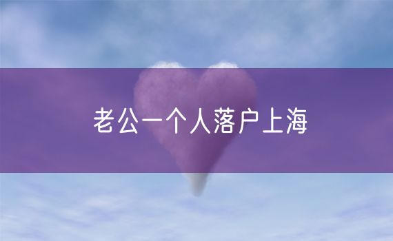 老公一个人落户上海