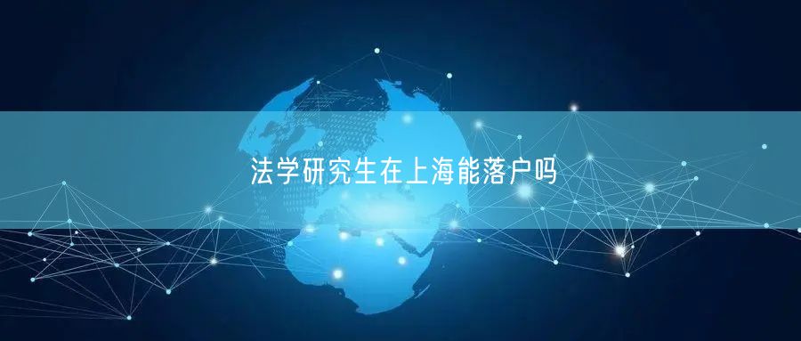 法学研究生在上海能落户吗
