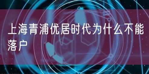 上海青浦优居时代为什么不能落户