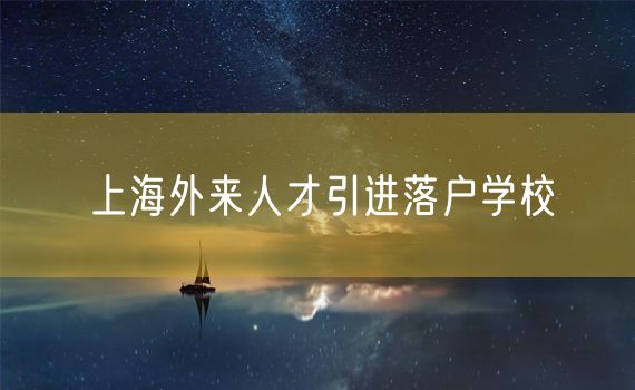 上海外来人才引进落户学校