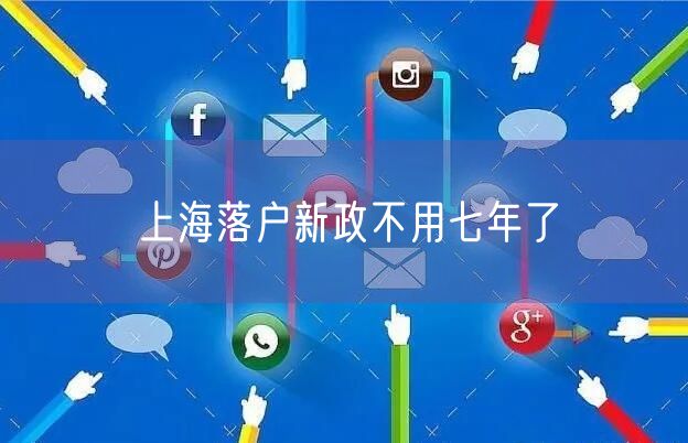 上海落户新政不用七年了