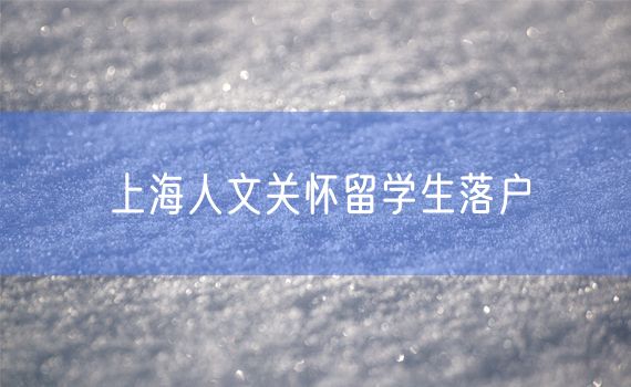 上海人文关怀留学生落户