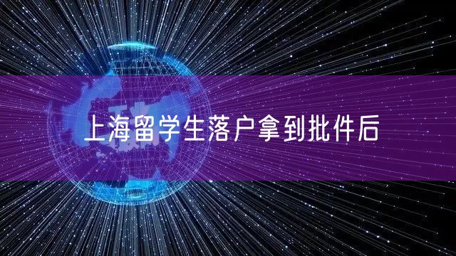 上海留学生落户拿到批件后
