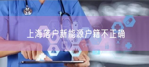 上海落户新能源户籍不正确