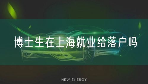 博士生在上海就业给落户吗