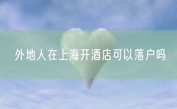 外地人在上海开酒店可以落户吗
