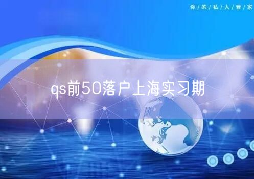 qs前50落户上海实习期
