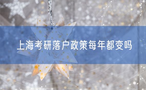 上海考研落户政策每年都变吗