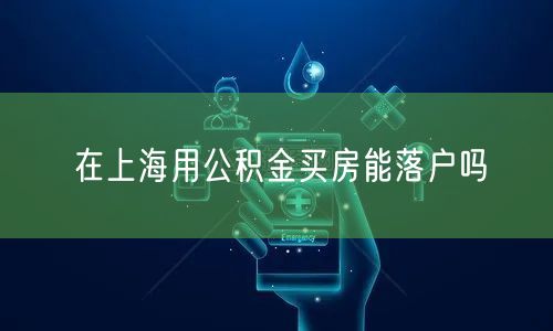 在上海用公积金买房能落户吗