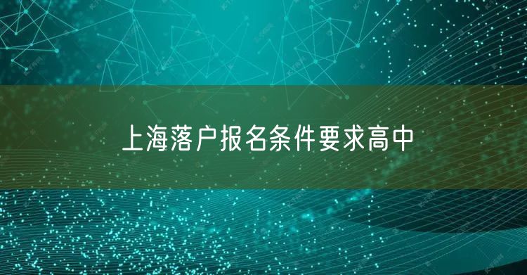 上海落户报名条件要求高中