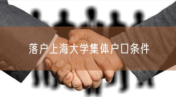 落户上海大学集体户口条件
