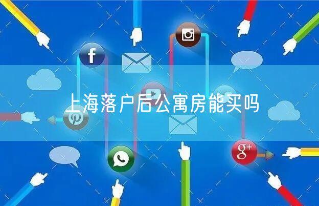 上海落户后公寓房能买吗
