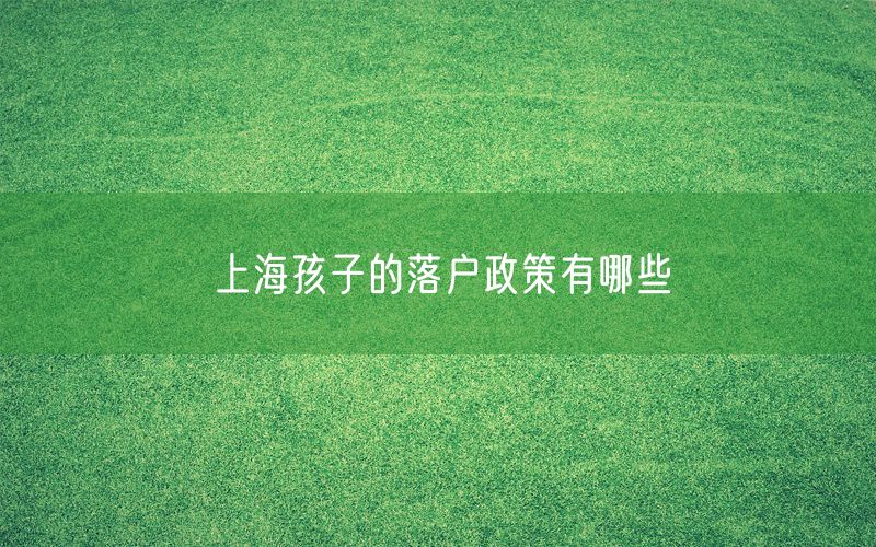 上海孩子的落户政策有哪些