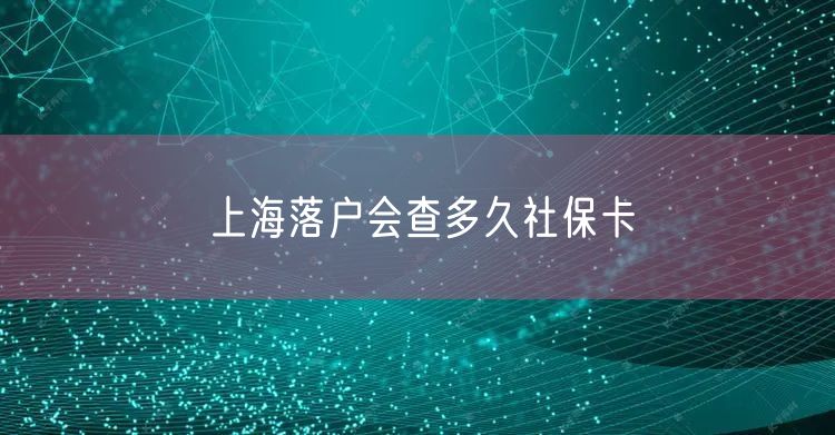 上海落户会查多久社保卡