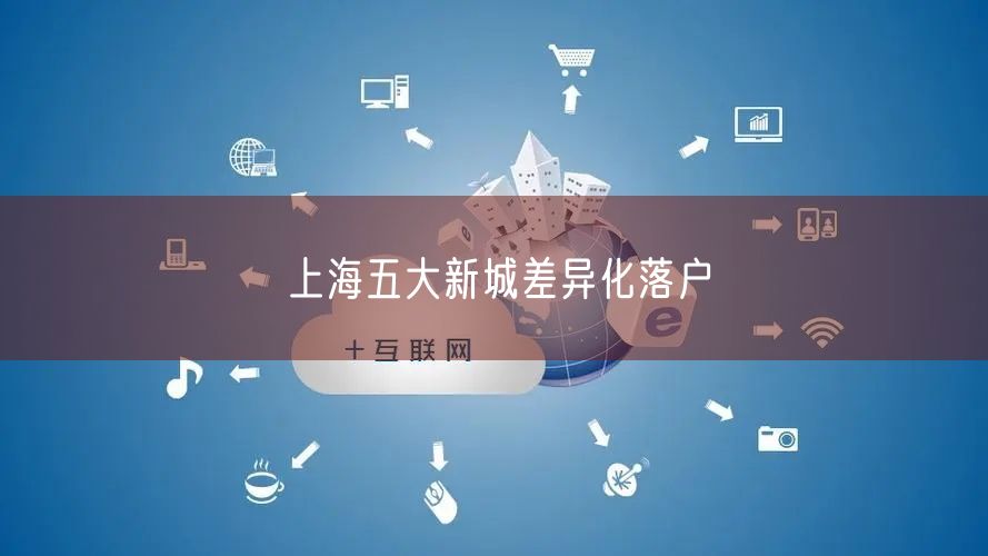 上海五大新城差异化落户