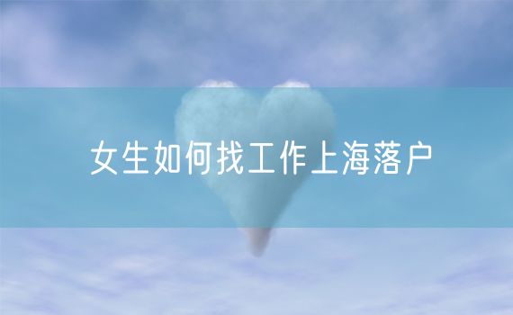 女生如何找工作上海落户