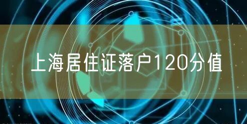 上海居住证落户120分值