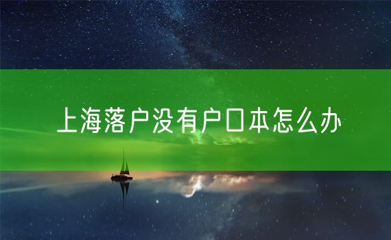 上海落户没有户口本怎么办
