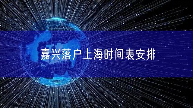 嘉兴落户上海时间表安排