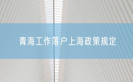 青海工作落户上海政策规定
